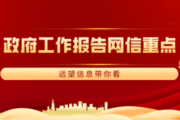 兩會(huì )|政府工作報告釋放哪些“網(wǎng)信”信號？ 遠望信息帶你看重點(diǎn)